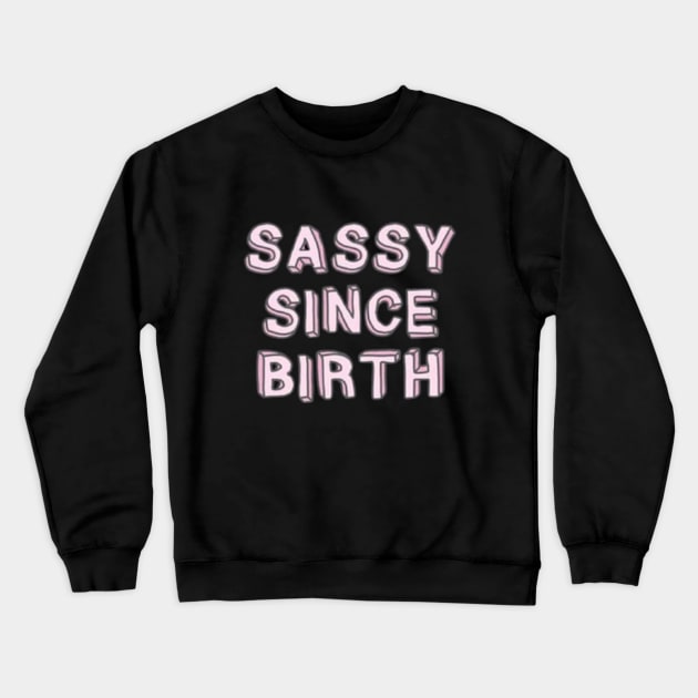 sassy since birth Crewneck Sweatshirt by cloudviewv2